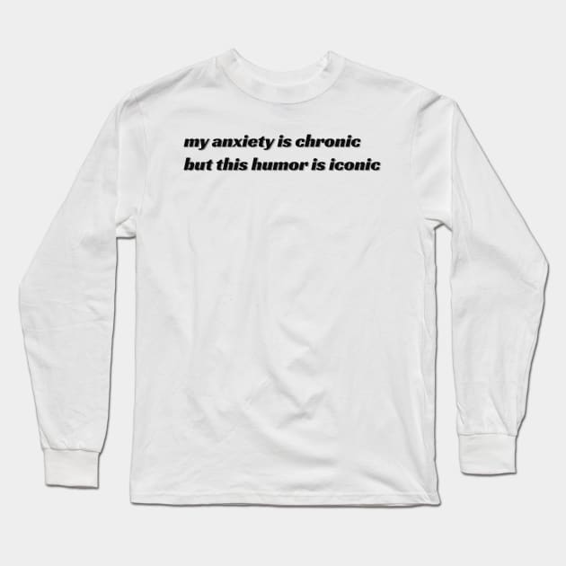 Anxiety Chronic, Humor Iconic Black & White Long Sleeve T-Shirt by ladystromas